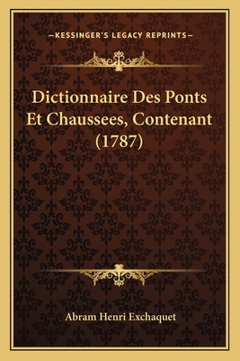 Dictionnaire Des Ponts Et Chaussees, Contenant ... [French] 1166043037 Book Cover