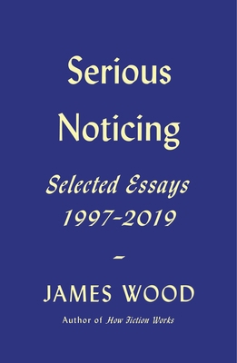 Serious Noticing: Selected Essays, 1997-2019 0374261164 Book Cover