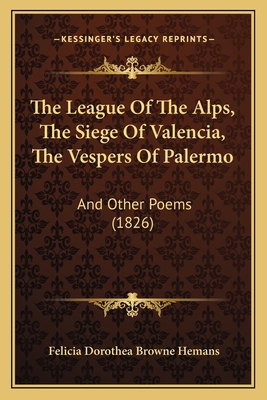 The League Of The Alps, The Siege Of Valencia, ... 1165130874 Book Cover