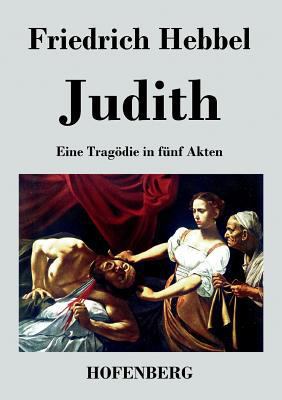 Judith: Eine Tragödie in fünf Akten [German] 3843034354 Book Cover