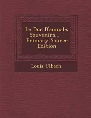Le Duc D'Aumale: Souvenirs... - Primary Source ... [French] 1294113674 Book Cover
