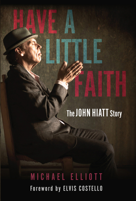 Have a Little Faith: The John Hiatt Story 1641608048 Book Cover