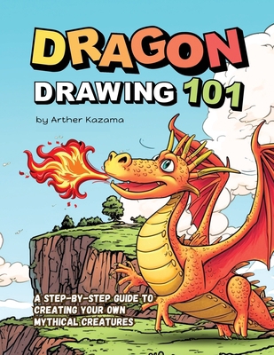 Dragon Drawing 101: A Step-by-Step Guide to Cre... B0C87NKD2V Book Cover