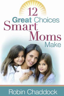 12 Great Choices Smart Moms Make 0736918884 Book Cover