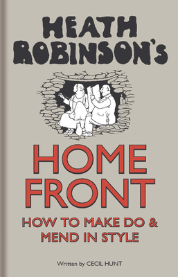 Heath Robinson's Home Front: How to Make Do and... 1851244441 Book Cover