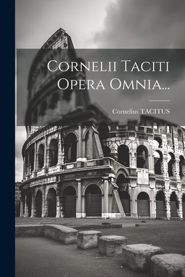 Cornelii Taciti Opera Omnia... [Italian] 1021567752 Book Cover