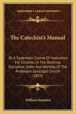 The Catechist's Manual: Or A Systematic Course ... 1165757648 Book Cover