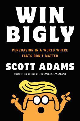 Win Bigly: Persuasion in a World Where Facts Do... 0735219737 Book Cover