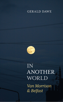 In Another World: Van Morrison & Belfast 178537365X Book Cover