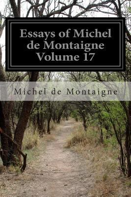 Essays of Michel de Montaigne Volume 17 1500935611 Book Cover