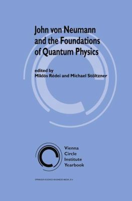 John von Neumann and the Foundations of Quantum Physics (Vienna Circle Institute Yearbook) 0792368126 Book Cover