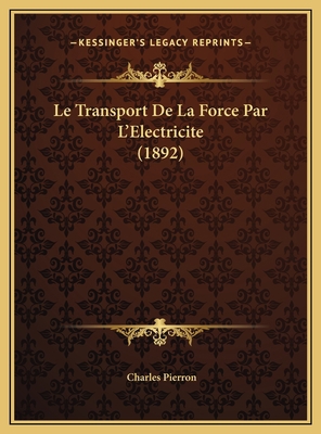 Le Transport De La Force Par L'Electricite (1892) [French] 1169625932 Book Cover