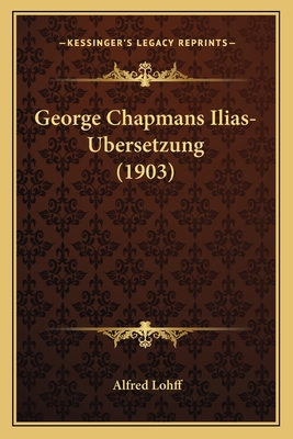 George Chapmans Ilias-Ubersetzung (1903) [German] 1166022277 Book Cover