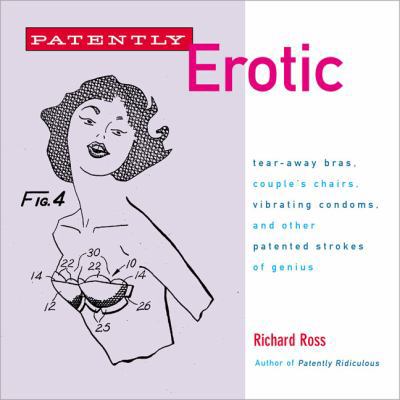Paperback Patently Erotic: Tear-Away Bras, Couple's Chairs, Vibrating Condoms, and Other Patented Strokes of Genius Book
