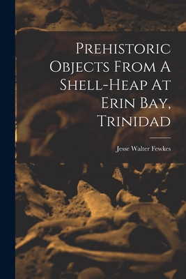 Prehistoric Objects From A Shell-heap At Erin B... 1019334029 Book Cover