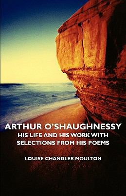 Arthur O'Shaughnessy - His Life and His Work wi... 1406752878 Book Cover