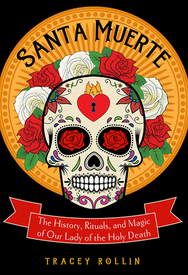 Santa Muerte: The History, Rituals, and Magic o... 1578636213 Book Cover