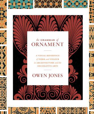 The Grammar of Ornament: A Visual Reference of ... 0691172064 Book Cover