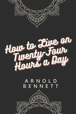 How to Live on Twenty-Four Hours a Day by Arnol... B08GLSWTXM Book Cover