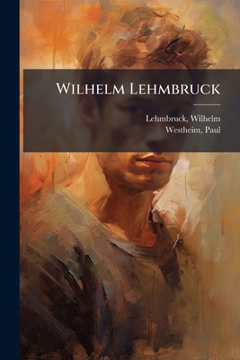Wilhelm Lehmbruck [German] 1179668243 Book Cover