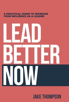 Lead Better Now: A Practical Guide to Increase ... B0CQ1K7JWX Book Cover