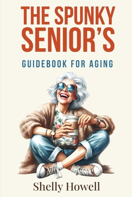 The Spunky Senior's Guidebook for Aging B0G587SYST Book Cover
