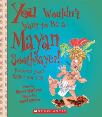 You Wouldn't Want to Be a Mayan Soothsayer!: Fo... 0531187462 Book Cover