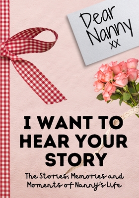 Dear Nanny. I Want To Hear Your Story: A Guided... 1922485993 Book Cover