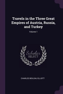 Travels in the Three Great Empires of Austria, ... 1377408388 Book Cover