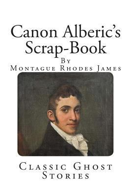 Classic Ghost Stories: Canon Alberic's Scrap-Book 1499186819 Book Cover