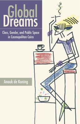 Global Dreams: Space, Class, and Gender in Midd... 9774162498 Book Cover