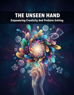The Unseen Hand: Empowering Creativity And Prob... B0HK46J3P9 Book Cover