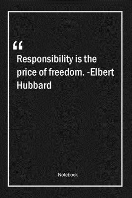 Responsibility is the price of freedom. -Elbert Hubbard: Lined Gift Notebook With Unique Touch | Journal | Lined Premium 120 Pages |freedom Quotes|