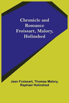 Chronicle and Romance: Froissart, Malory, Holin... 9355348576 Book Cover