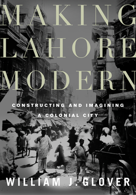 Making Lahore Modern: Constructing and Imaginin... 0816650225 Book Cover