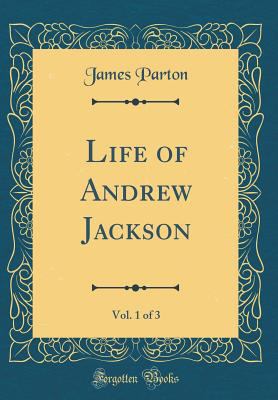 Life of Andrew Jackson, Vol. 1 of 3 (Classic Re... 1528262255 Book Cover