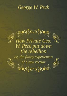 How Private Geo. W. Peck put down the rebellion... 5518842112 Book Cover