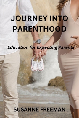 Journey into Parenthood: Education for expectin... B0BLFT3PN1 Book Cover