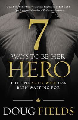 The 7 Ways to Be Her Hero: The One Your Wife Ha... 0849920566 Book Cover