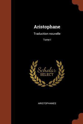 Aristophane: Traduction nouvelle; Tome I [French] 1374921238 Book Cover