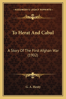 To Herat And Cabul: A Story Of The First Afghan... 1164040766 Book Cover