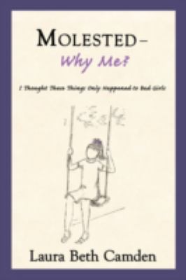 Molested--Why Me?: I Thought These Things Only ... 0595521762 Book Cover