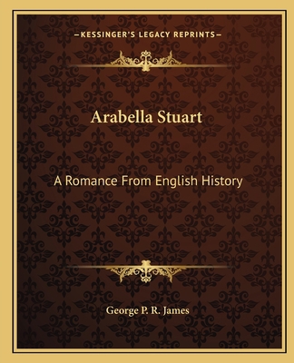 Arabella Stuart: A Romance From English History 1163591459 Book Cover