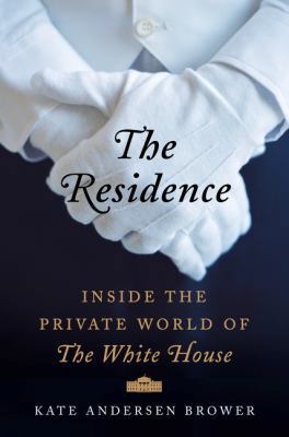 The Residence: Inside the Private World of the ... 0062305190 Book Cover