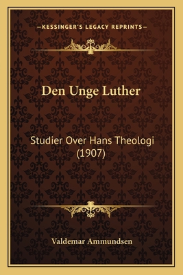 Den Unge Luther: Studier Over Hans Theologi (1907) [Danish] 1168061075 Book Cover