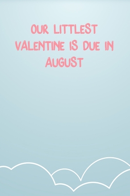 Our Littlest Valentine Is Due In August: Lined Notebook Gift For Women Valentine's Day Books Affordable Valentine's Day Gift Journal Blank Ruled Papers, Matte Finish cover