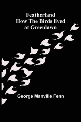 Featherland How the Birds lived at Greenlawn 9355758472 Book Cover