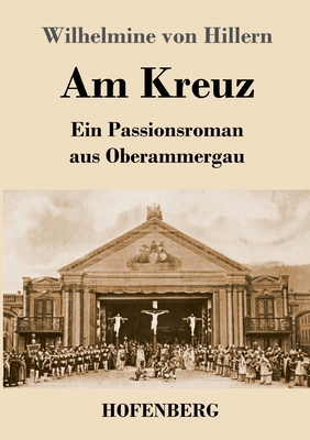 Am Kreuz: Ein Passionsroman aus Oberammergau [German] 3743745526 Book Cover