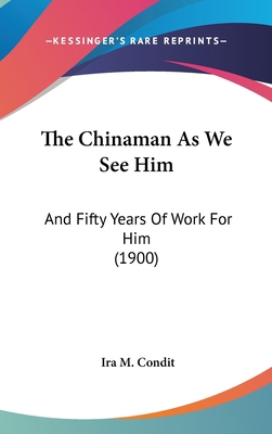 The Chinaman As We See Him: And Fifty Years Of ... 0548978603 Book Cover