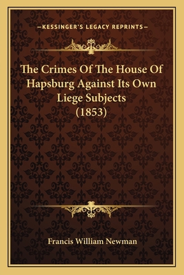 The Crimes Of The House Of Hapsburg Against Its... 1166020606 Book Cover
